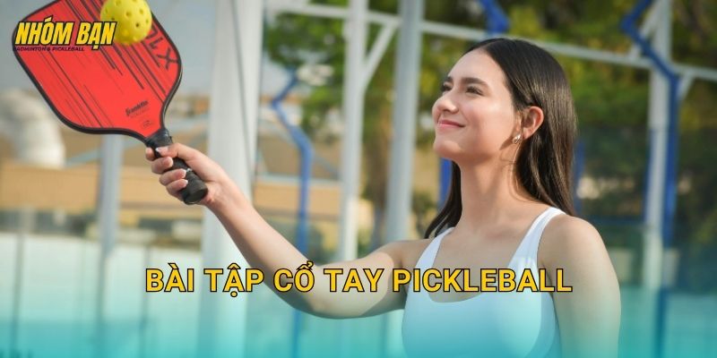 Bài tập cổ tay pickleball: Tăng kiểm soát, giảm chấn thương và ổn định mặt vợt