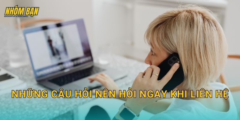 Những câu hỏi nên hỏi ngay khi liên hệ