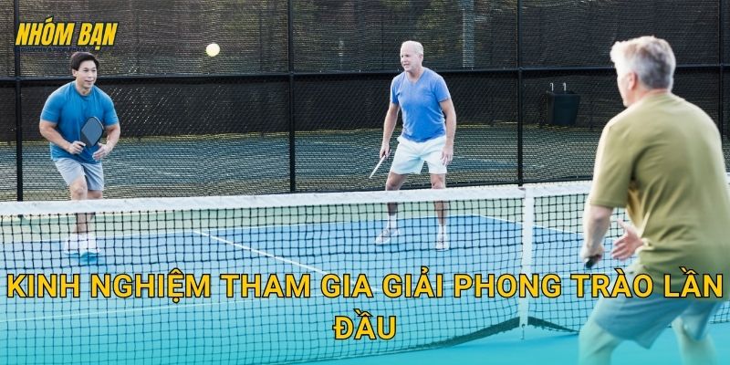 Kinh nghiệm tham gia giải phong trào lần đầu