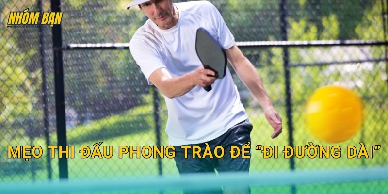 Mẹo thi đấu phong trào để “đi đường dài”