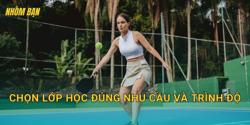 Chọn lớp học đúng nhu cầu và trình độ