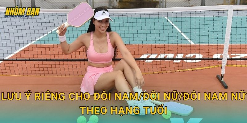 Lưu ý riêng cho đôi nam/đôi nữ/đôi nam nữ theo hạng tuổi