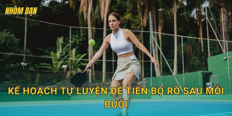 Kế hoạch tự luyện để tiến bộ rõ sau mỗi buổi