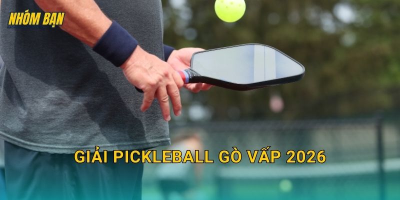 Giải pickleball Gò Vấp 2026: Cập nhật giải, cách đăng ký và mẹo thi đấu phong trào