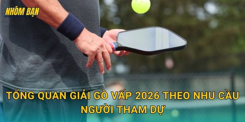 Tổng quan giải Gò Vấp 2026 theo nhu cầu người tham dự