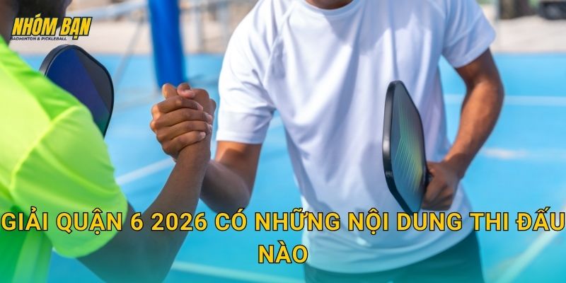 Giải quận 6 2026 có những nội dung thi đấu nào