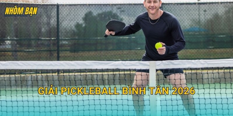 Giải pickleball Bình Tân 2026: Lịch giải, cách đăng ký và kinh nghiệm thi đấu hiệu quả