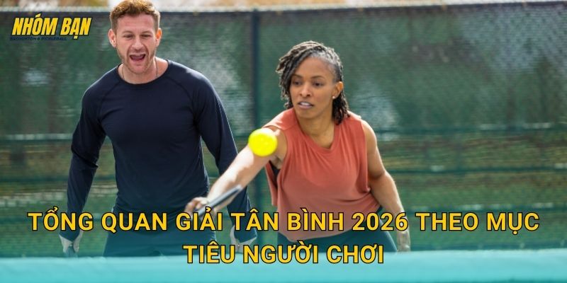 Tổng quan giải Tân Bình 2026 theo mục tiêu người chơi
