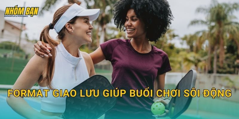 Format giao lưu giúp buổi chơi sôi động