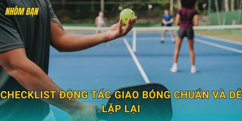Checklist động tác giao bóng chuẩn và dễ lặp lại