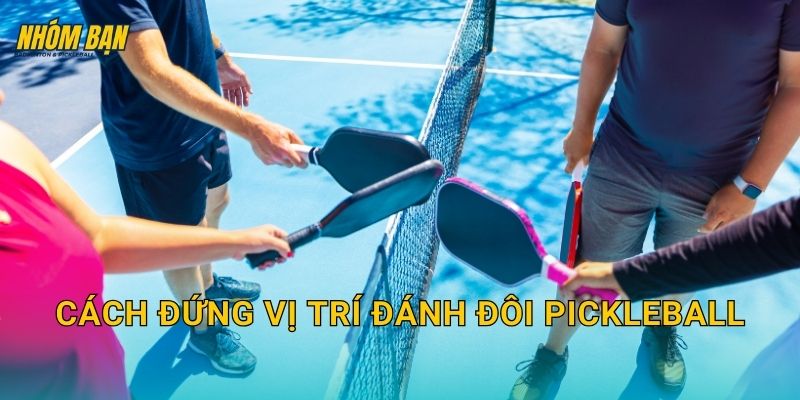 Cách đứng vị trí đánh đôi pickleball: Chuẩn từ giao bóng đến lên kitchen line