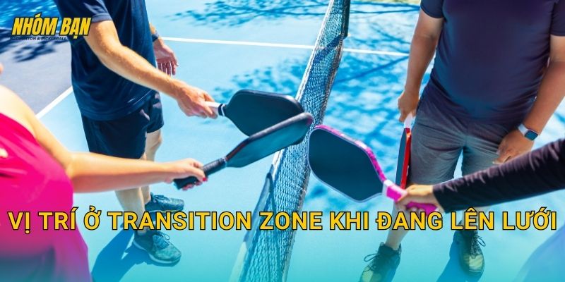Vị trí ở transition zone khi đang lên lưới