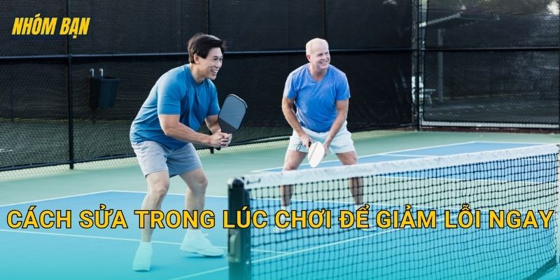 Cách sửa trong lúc chơi để giảm lỗi ngay