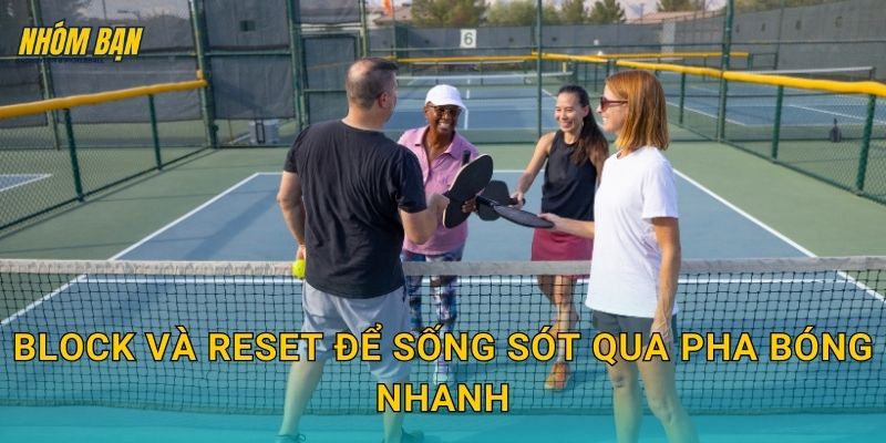 Block và reset để sống sót qua pha bóng nhanh