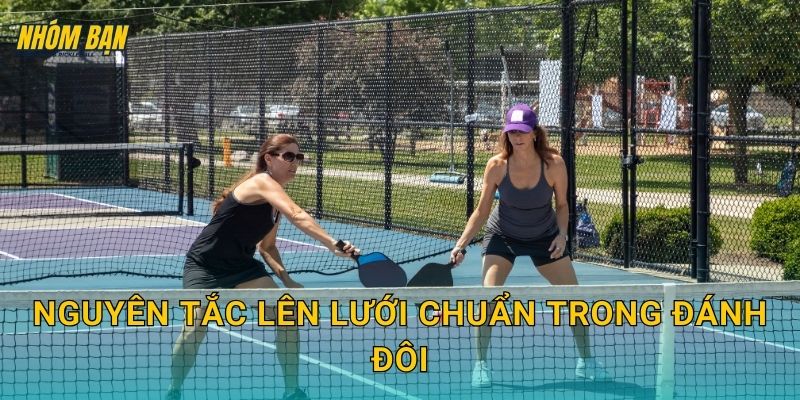 Nguyên tắc lên lưới chuẩn trong đánh đôi
